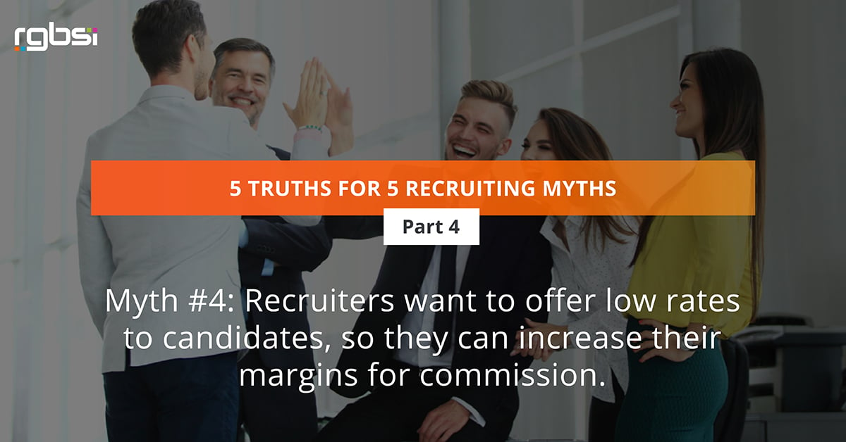 Myth #4: Recruiters want to offer low rates to candidates, so they can increase their margins for commission.