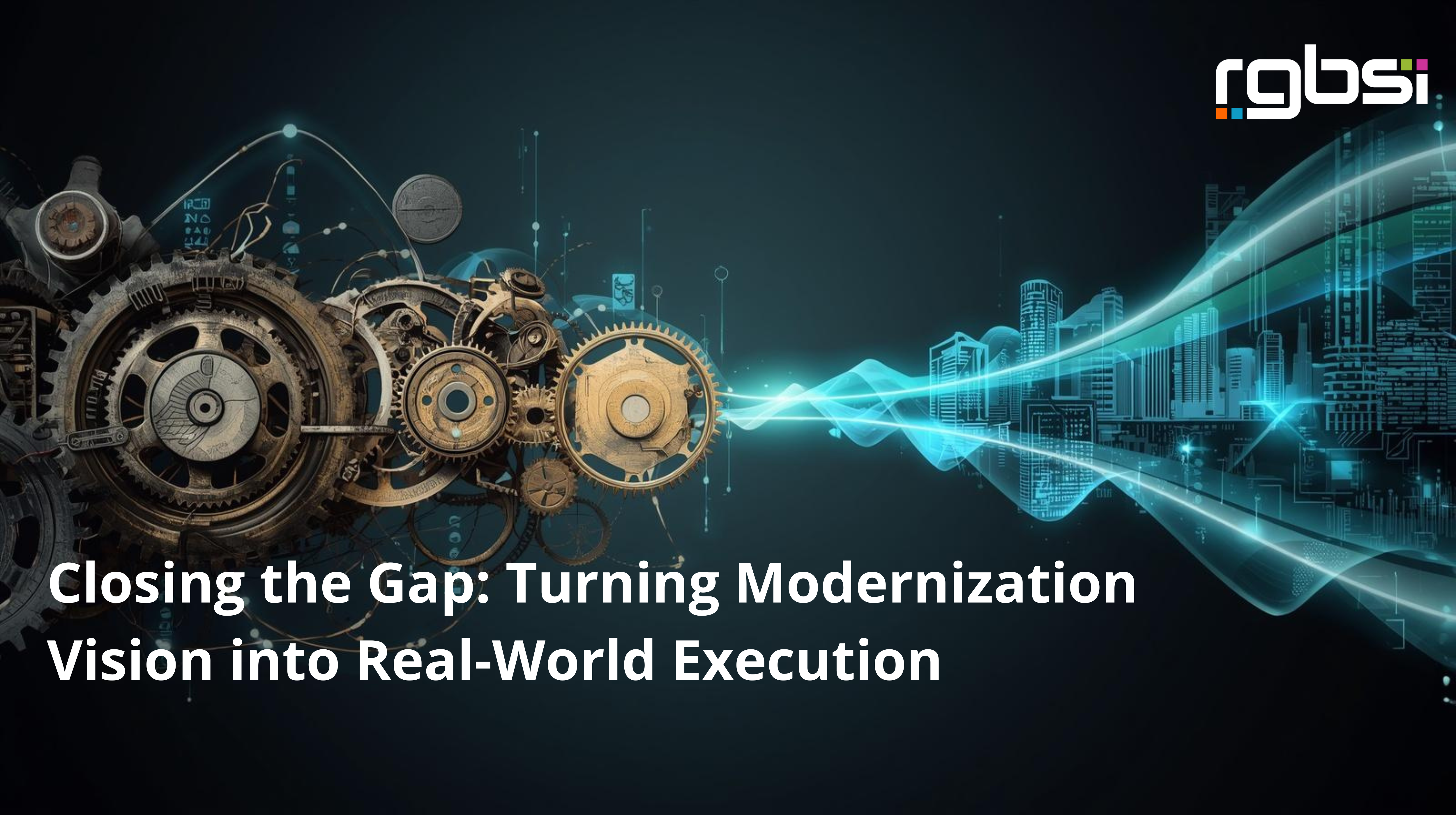 Closing the Gap: Turning Modernization Vision into Real-World Execution